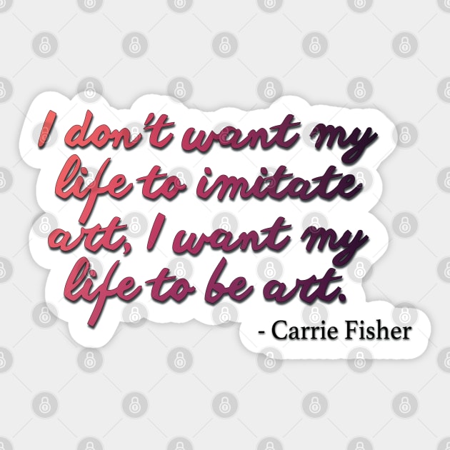 Carrie Fisher Quote - I want my life to be art Sticker by baranskini